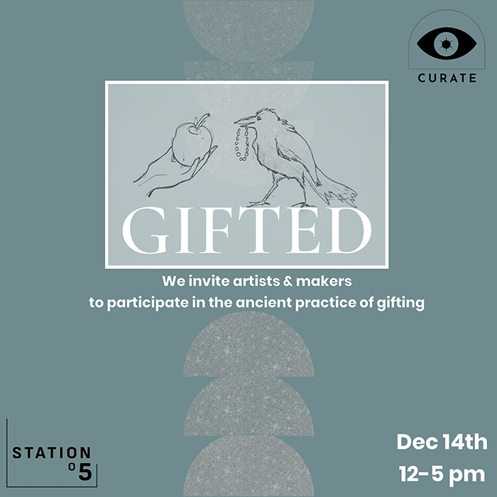 GIFTED December 14th 12-5pm We invite artists & makers to participate in the ancient practice of gifting